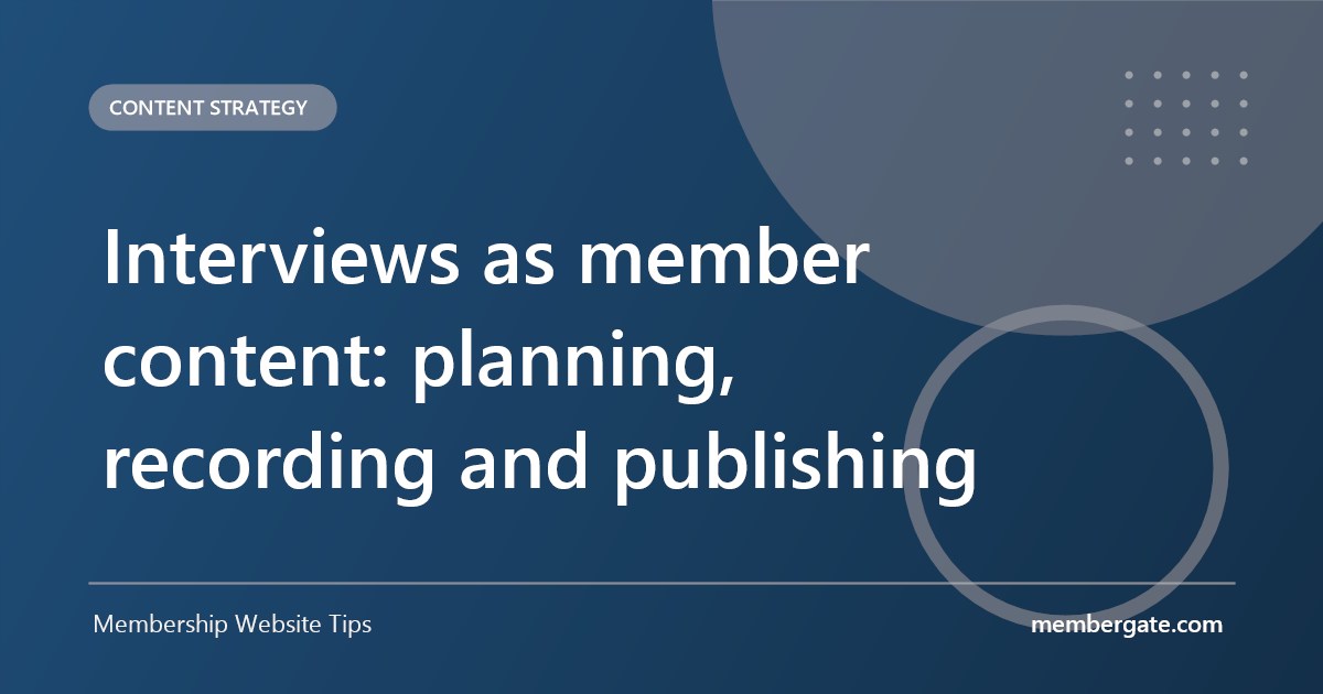 Interviews as member content: planning, recording and publishing