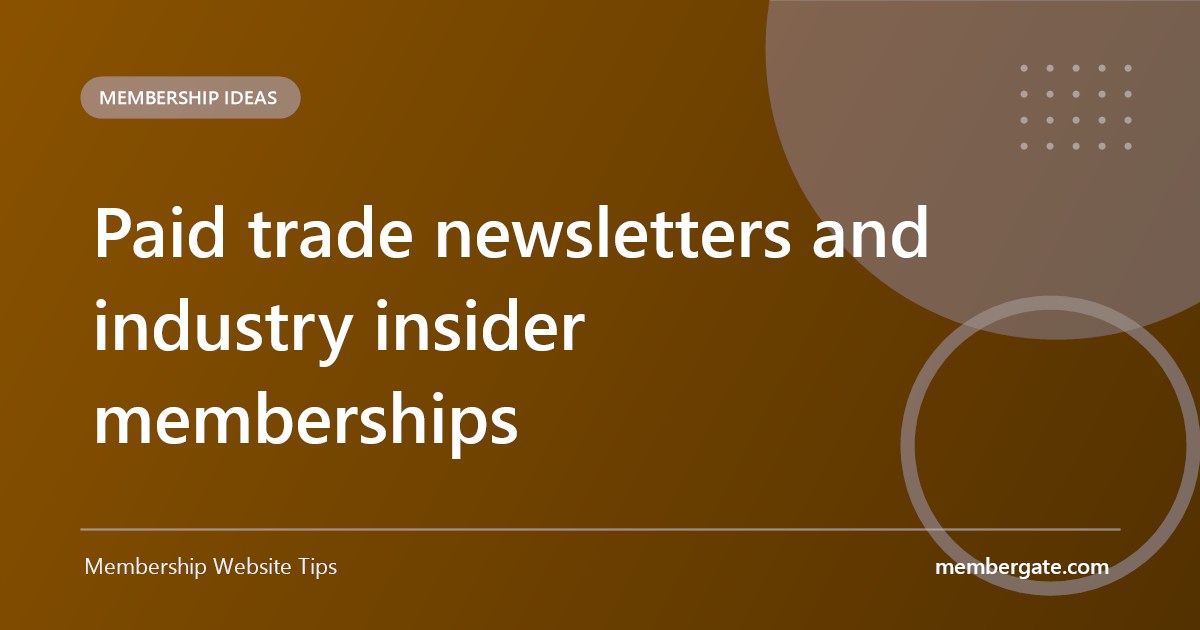Paid trade newsletters and industry insider memberships