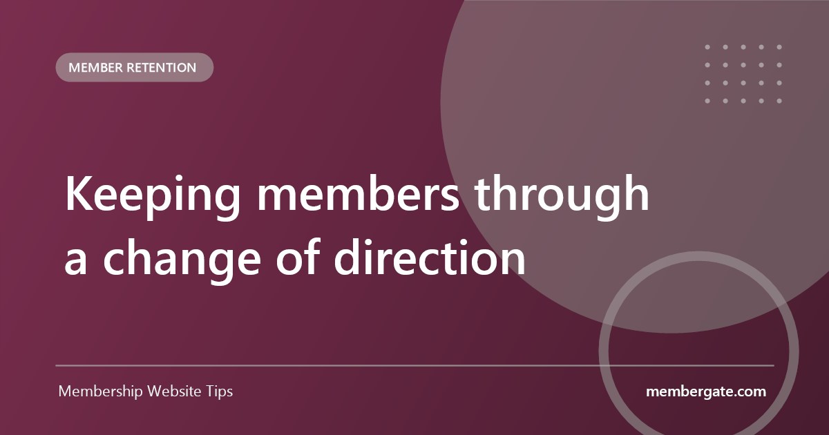 Keeping members through a change of direction