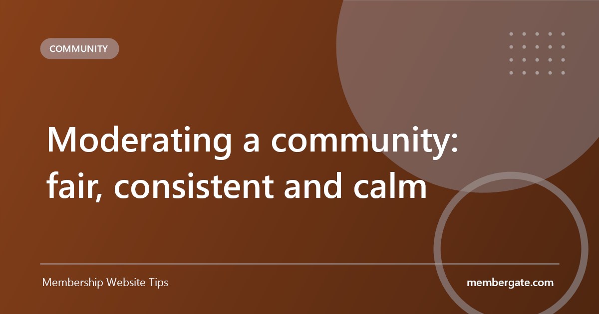 Moderating a community: fair, consistent and calm
