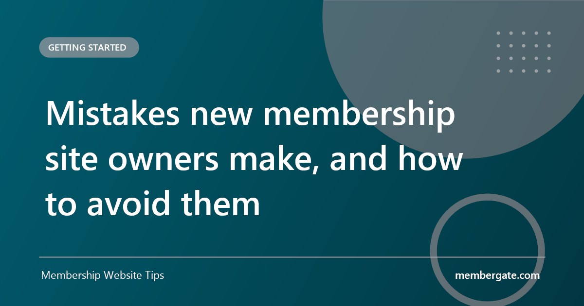 Mistakes new membership site owners make, and how to avoid them