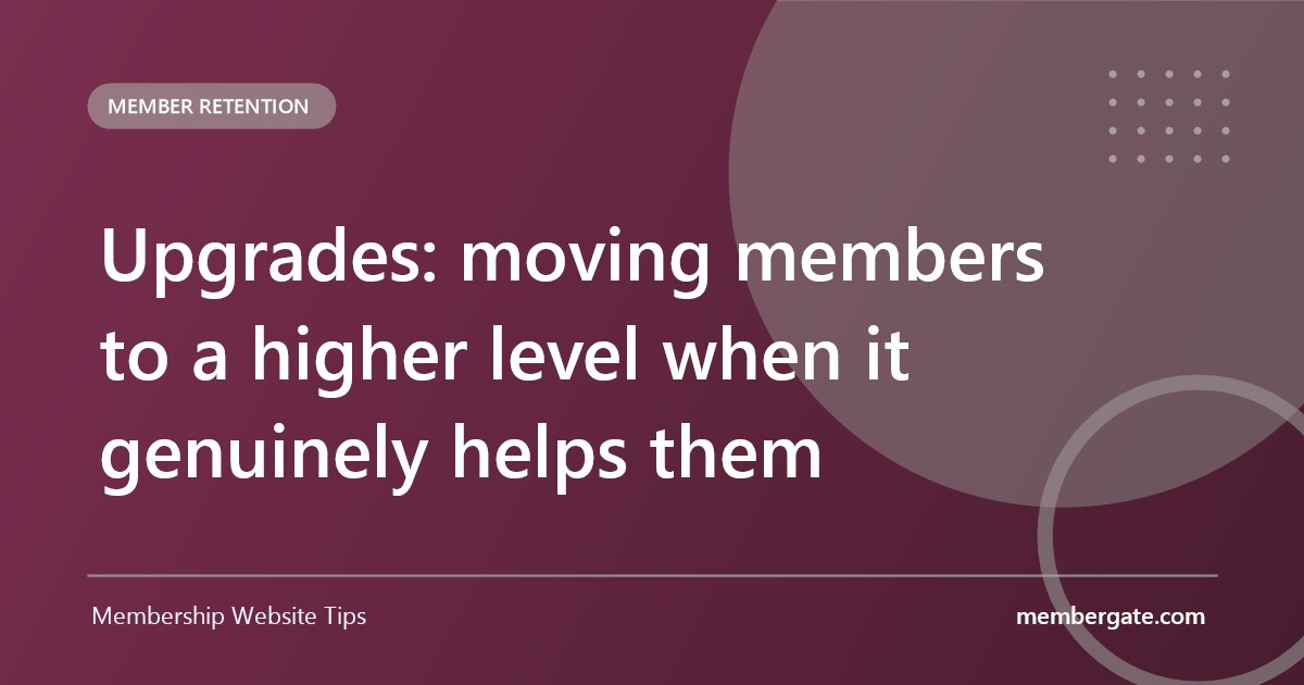 Upgrades: moving members to a higher level when it genuinely helps them