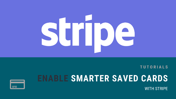 Enable Smarter Saved Cards with Stripe Enable Smarter Saved Cards with Stripe
