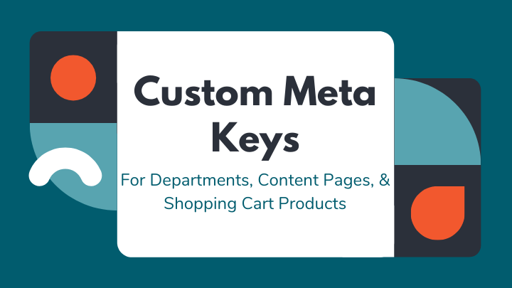 Custom Meta Keys added to Departments, Content Pages, Shopping Cart Products