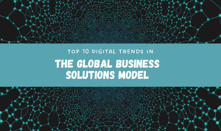 Top 10 Digital Trends in The Global Business Solutions Model
