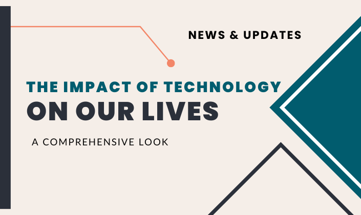 The Impact of Technology on Our Lives&##x3a; A Comprehensive Look