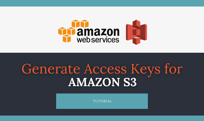 How to Generate Access and Secret Keys for your Amazon S3 Account