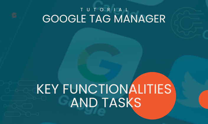Google Tag Manager's Key Functionalities and Tasks
