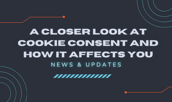 A Closer Look at Cookie Consent and How it Affects You