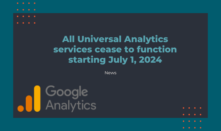 All Universal Analytics services cease to function starting July 1, 2024