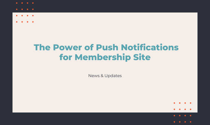 The Power of Push Notifications for Membership Websites
