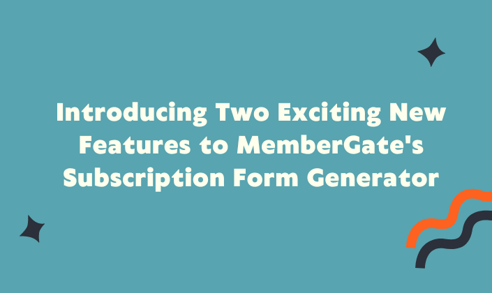 Introducing Two Exciting New Features to MemberGate&##x27;s Subscription Form Generator