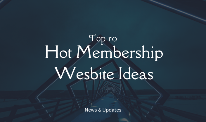 Top 10 Hot Membership Website Ideas