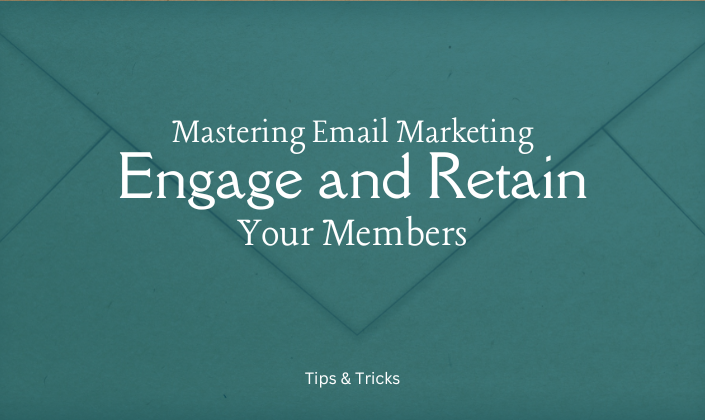 Mastering Email Marketing&##x3a; Engage and Retain Your Members