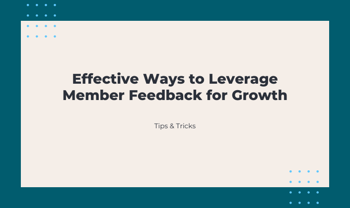 Effective Ways to Leverage Member Feedback for Growth