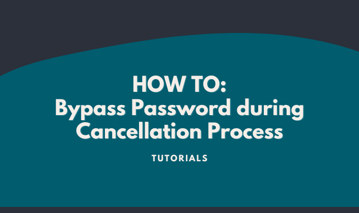 How to Bypass Password Security in Cancellation Process