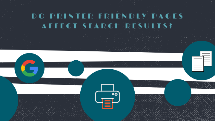 Does Google consider printer friendly pages duplicate pages which may affect the rankings?